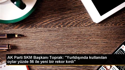 AK Parti SKM Başkanı Toprak Yurtdışında kullanılan oylar yüzde 56 ile