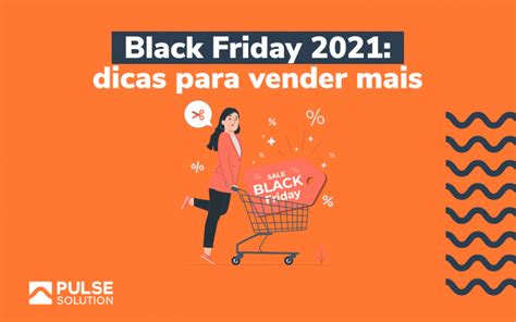 Black Friday 2021 5 Dicas Para Vender Mais Pulse Solution