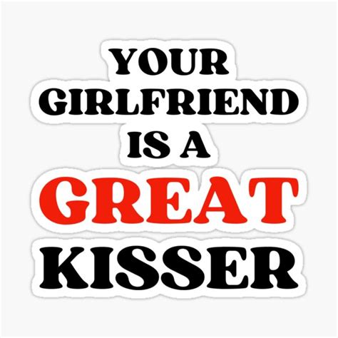 Your Girlfriend Is A Great Kisser Sticker For Sale By Appareltolove