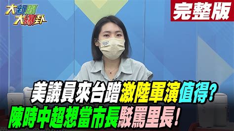 【大新聞大爆卦下】美議員來台蹭激陸軍演值得陳時中超想當市長駁罵里長 Hotnewstalk 20220815 Youtube