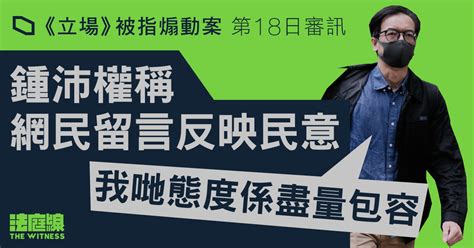 《立場》被指煽動案｜鍾沛權供稱網民留言反映民意 「我哋態度係盡量包容」 法庭線 The Witness