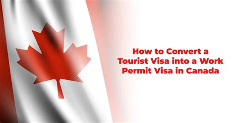 How To Convert Tourist Visa Into A Work Permit Visa In Canada