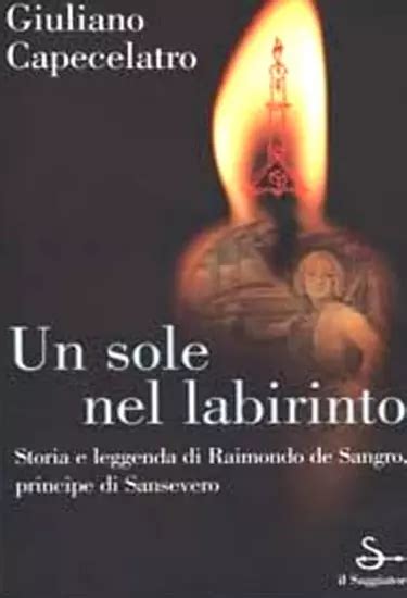 UN SOLE NEL Labirinto Storia E Leggenda Di Raimondo De Sangro