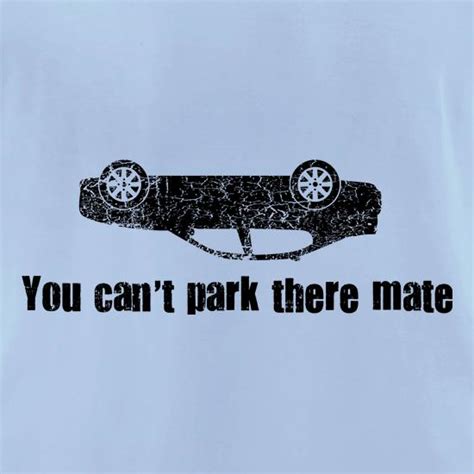 You Cant Park There Mate T Shirt By Chargrilled