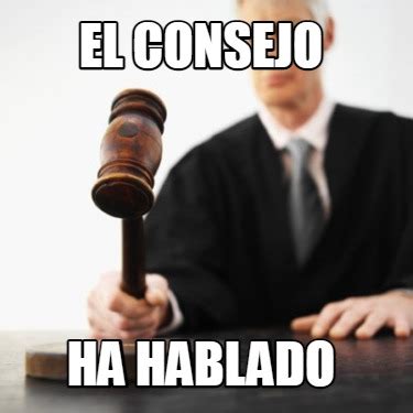 Meme Creator Funny El Consejo Ha Hablado Meme Generator At