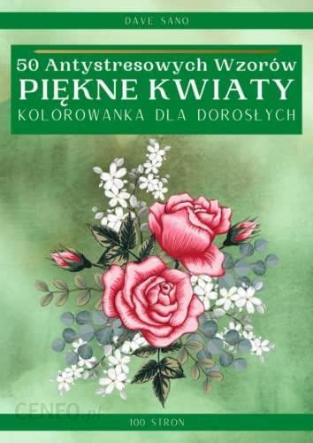 Pi Kne Kwiaty Kolorowanka Dla Doros Ych Antystresowych Wzor W