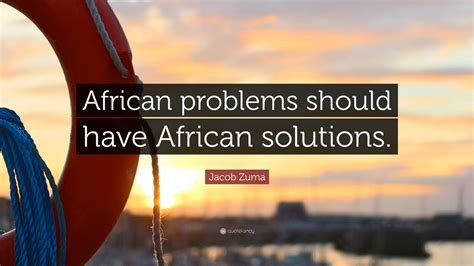 Jacob Zuma Quote “african Problems Should Have African Solutions ”