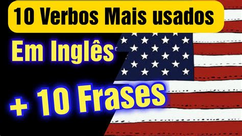 Os 10 Verbos mais usados em Inglês Aprender Frases Úteis em Inglês