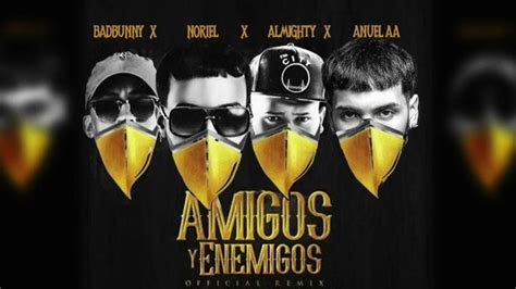 Amigos Y Enemigos Remix Noriel Bad Bunny Anuel Aa Almighty Youtube