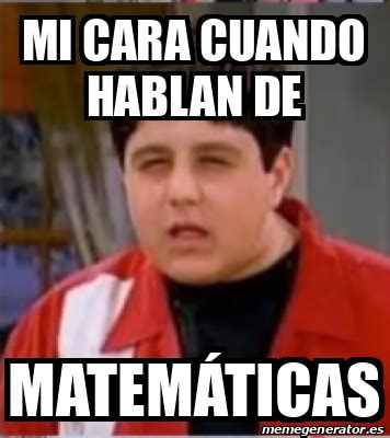 Meme Personalizado Mi cara cuando hablan de Matemáticas 33205889