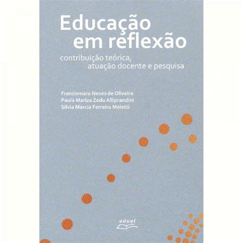 Educação em reflexão contribuição teórica atuação docente e pesquisa