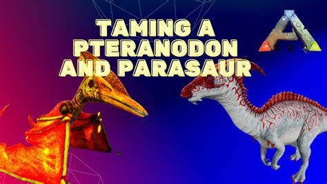 Ark Taming A Pteranodon And Parasaur Youtube