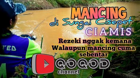 Mancing Di Sungai Ciamis Sungai Cisepet Rezeki Tak Kemana Walaupun