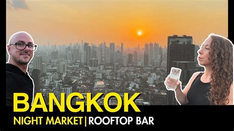 Bangkok S Ultimate Rooftop Bar Experience And Must See Night Market