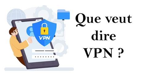 Vpn Définition De Lacronyme Fonctionnement Que Veut Dire