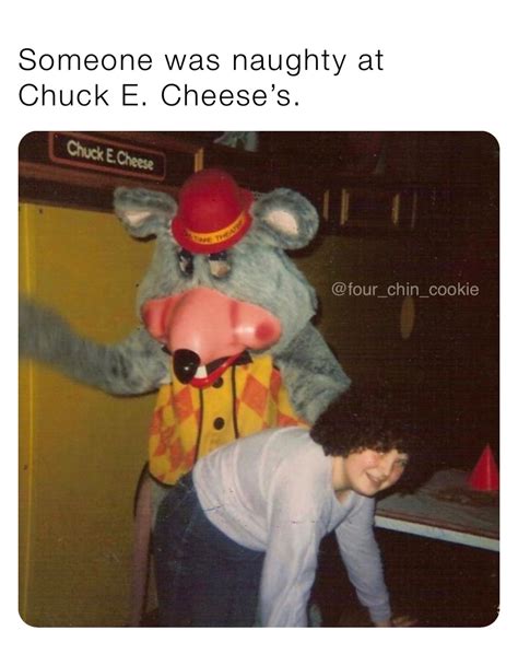 Someone Was Naughty At Chuck E Cheeses Four Chin Cookie Memes