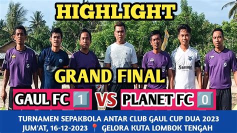 Laga Seru Bertabur Pemain Bintang Grand Final Gaul Fc Planet Fc