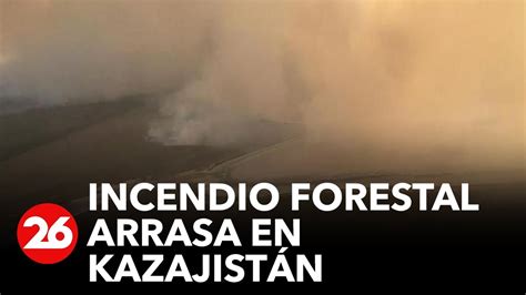 Incendio Forestal Arrasa Kazajist N Youtube