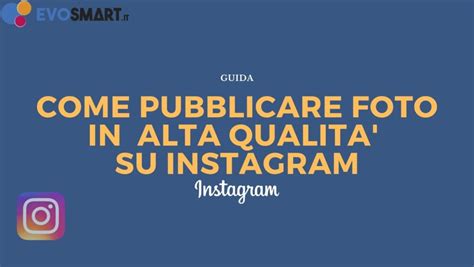 Guida Come Pubblicare Foto In Alta Qualità Su Instagram Evosmartit