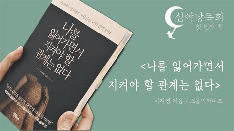 [심야낭독회] 나를 잃어가면서 지켜야 할 관계는 없다 이지영지음 스몰빅라이프 인간관계 책 자기계발 오디오북 들리는 책 책읽어주는유튜브 심리학책 낭독 Youtube