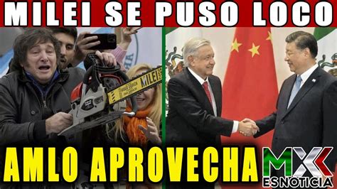 SE LE CAYÓ EL TEATRITO A MILEI CHINA Y AMLO NO BROMEAN YouTube