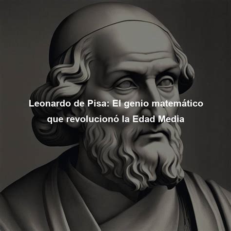 Leonardo de Pisa El genio matemático que revolucionó la Edad Media