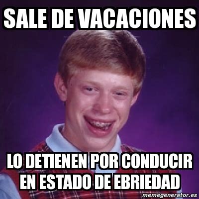 Meme Bad Luck Brian Sale De Vacaciones Lo Detienen Por Conducir En