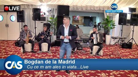 Bogdan De La Madrid Cu Ce M Am Ales In Viata Live Youtube