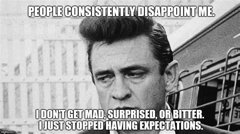 People Always Disappoint Johnny Cash Meme Imgflip