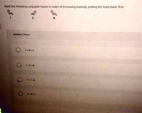 Rank The Following Conjugate Bases In Order Of Increasing Basicity Putting The Least Basic
