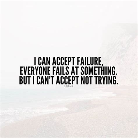 I Can Accept Failure Everyone Fails At Something But I Cannot Accept