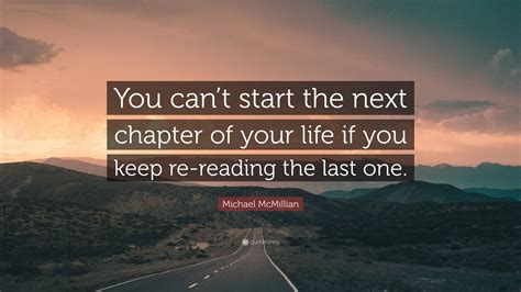 Michael McMillian Quote: “You can’t start the next chapter of your life