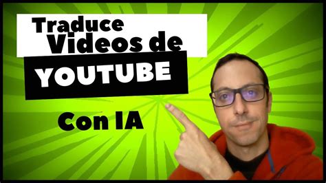 Como Traducir La Voz De Un Video De Youtube Con Ia Youtube