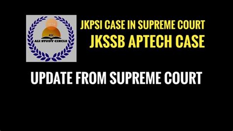 JKPSI APTECH JKSSB CASE IN SUPREME COURT TODAY S HEARING UPDATE