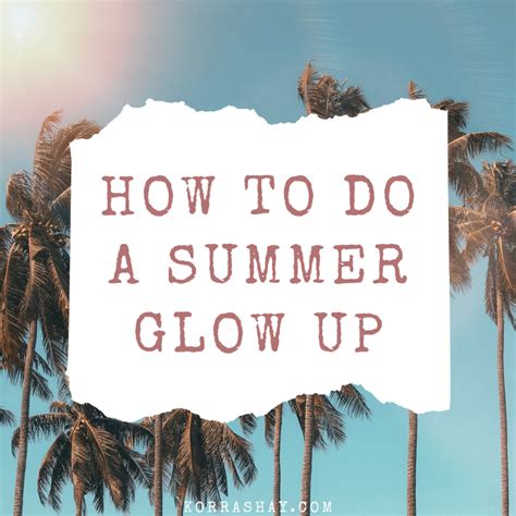 How To Glow Up This Summer Ultimate Glow Up Challenge Korrashay Com