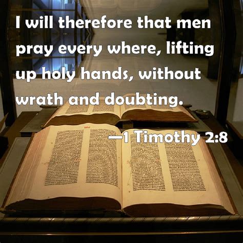 1 Timothy 2:8 I will therefore that men pray every where, lifting up ...