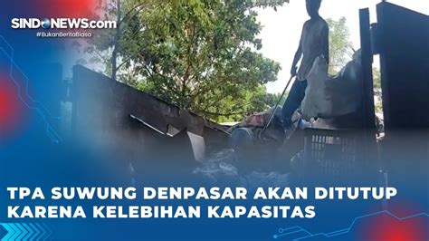 Tpa Suwung Denpasar Akan Ditutup Karena Kelebihan Kapasitas Youtube