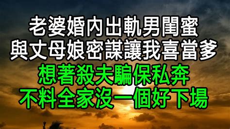 老婆婚內出軌男閨蜜，與丈母娘密謀讓我喜當爹，想著殺夫騙保私奔，不料全家沒一個好下場 Youtube