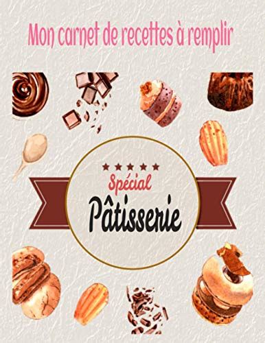 Mon Carnet De Recettes Remplir Sp Cial P Tisserie Cahier De