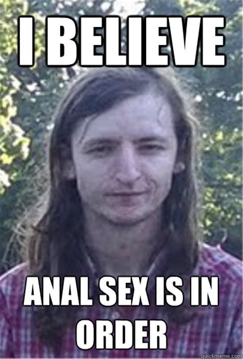 I Believe Anal Sex Is In Order Long Haired Gimp Quickmeme