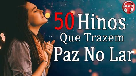 50 Hinos Que Trazem Paz No Lar As Melhores Músicas Gospel Para Ouvir