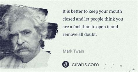 Mark Twain It Is Better To Keep Your Mouth Closed And Let People