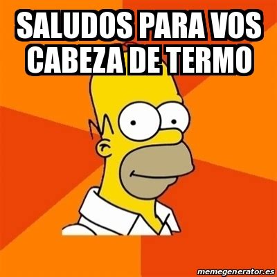 Meme Homer Saludos Para Vos Cabeza De Termo