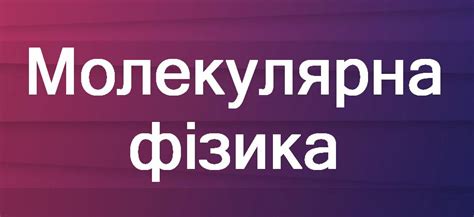 Молекулярна фізика — основні положення, формули, закони