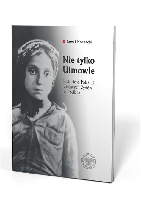 Nie tylko Ulmowie Historie o Polakach ratujących Żydów na Podlasiu