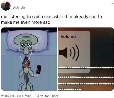 me listening to sad music when I’m already sad to make me even more sad ...