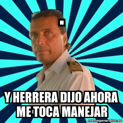 Meme Francesco Schettino Y Herrera Dijo Ahora Me Toca Manejar