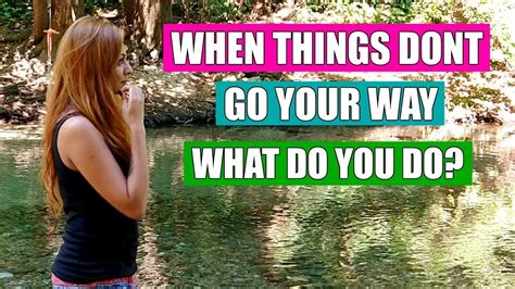 When Things Don T Go Your Way What Do You Do Law Of Attraction