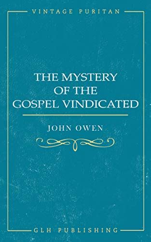 The Mystery Of The Gospel Vindicated By John Owen Goodreads