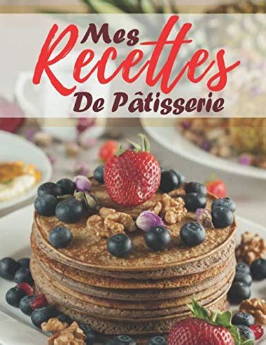 Mes Recettes De Pâtisseries Cahier De Recettes A Remplir Livre A